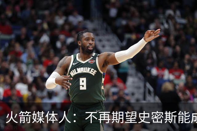 火箭媒体人：不再期望史密斯能成球星 只希望他三分命中率能上40%